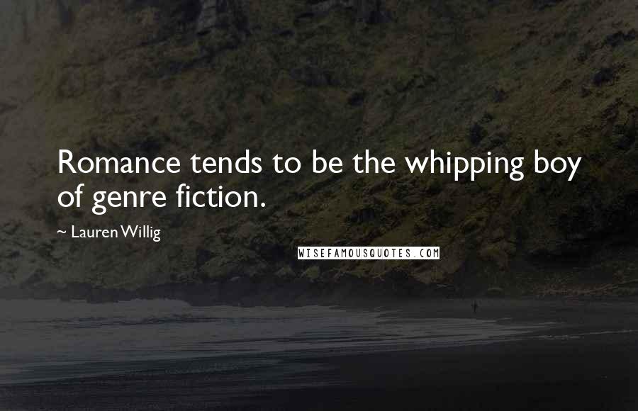 Lauren Willig Quotes: Romance tends to be the whipping boy of genre fiction.