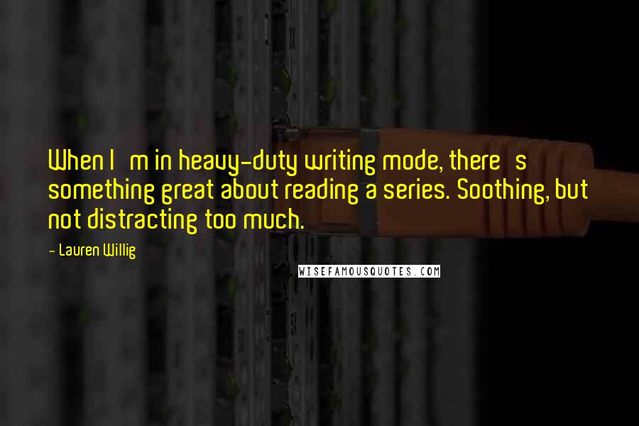 Lauren Willig Quotes: When I'm in heavy-duty writing mode, there's something great about reading a series. Soothing, but not distracting too much.