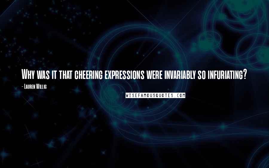 Lauren Willig Quotes: Why was it that cheering expressions were invariably so infuriating?