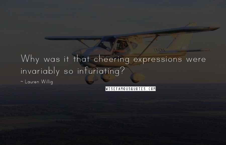 Lauren Willig Quotes: Why was it that cheering expressions were invariably so infuriating?