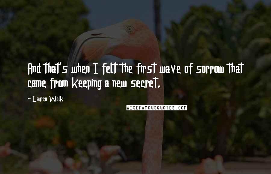 Lauren Wolk Quotes: And that's when I felt the first wave of sorrow that came from keeping a new secret.