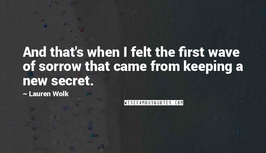 Lauren Wolk Quotes: And that's when I felt the first wave of sorrow that came from keeping a new secret.