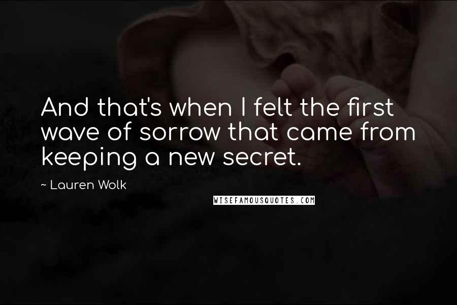 Lauren Wolk Quotes: And that's when I felt the first wave of sorrow that came from keeping a new secret.