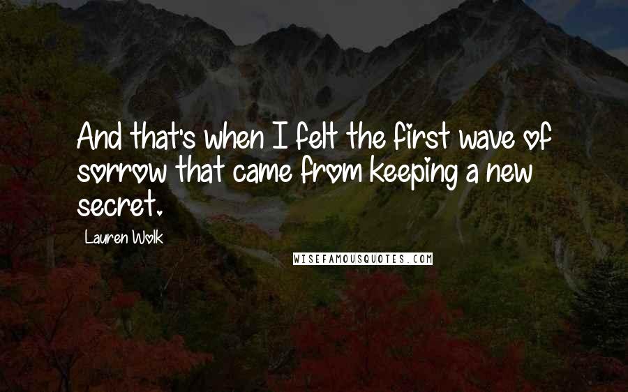 Lauren Wolk Quotes: And that's when I felt the first wave of sorrow that came from keeping a new secret.