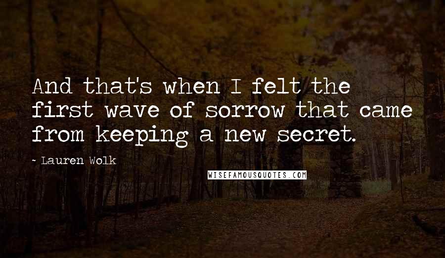 Lauren Wolk Quotes: And that's when I felt the first wave of sorrow that came from keeping a new secret.