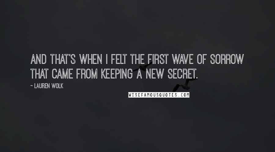 Lauren Wolk Quotes: And that's when I felt the first wave of sorrow that came from keeping a new secret.