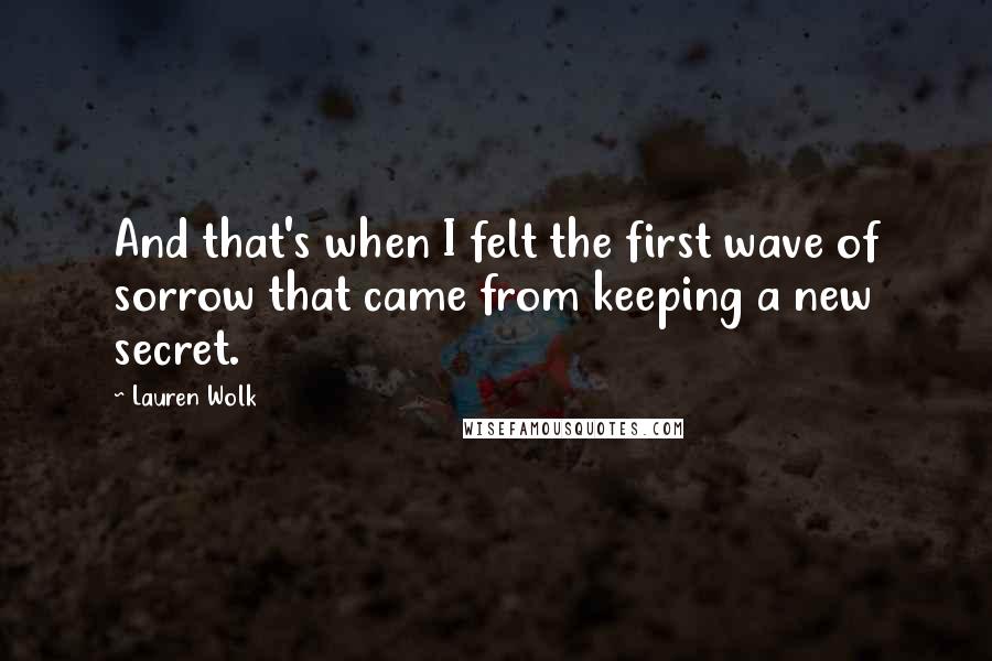 Lauren Wolk Quotes: And that's when I felt the first wave of sorrow that came from keeping a new secret.