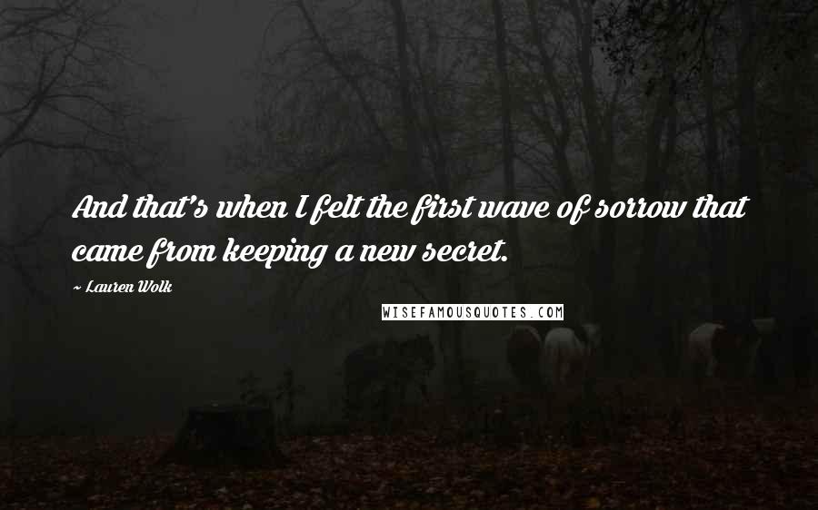 Lauren Wolk Quotes: And that's when I felt the first wave of sorrow that came from keeping a new secret.