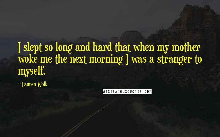 Lauren Wolk Quotes: I slept so long and hard that when my mother woke me the next morning I was a stranger to myself.