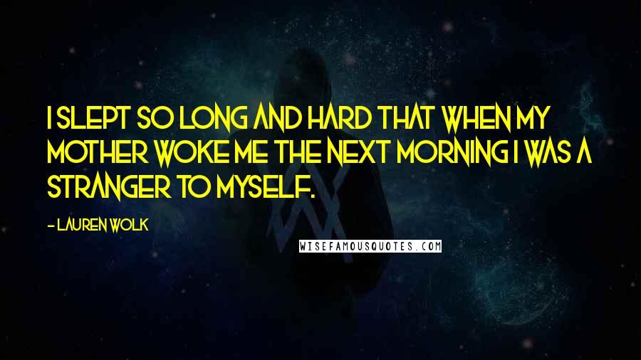 Lauren Wolk Quotes: I slept so long and hard that when my mother woke me the next morning I was a stranger to myself.