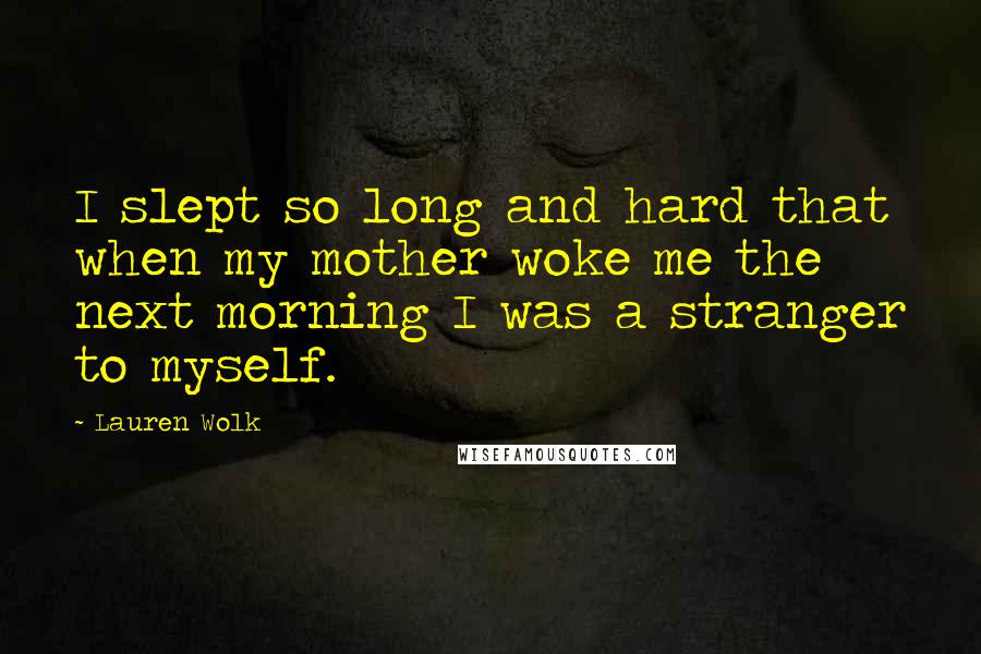 Lauren Wolk Quotes: I slept so long and hard that when my mother woke me the next morning I was a stranger to myself.