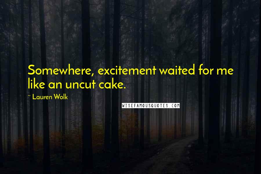 Lauren Wolk Quotes: Somewhere, excitement waited for me like an uncut cake.