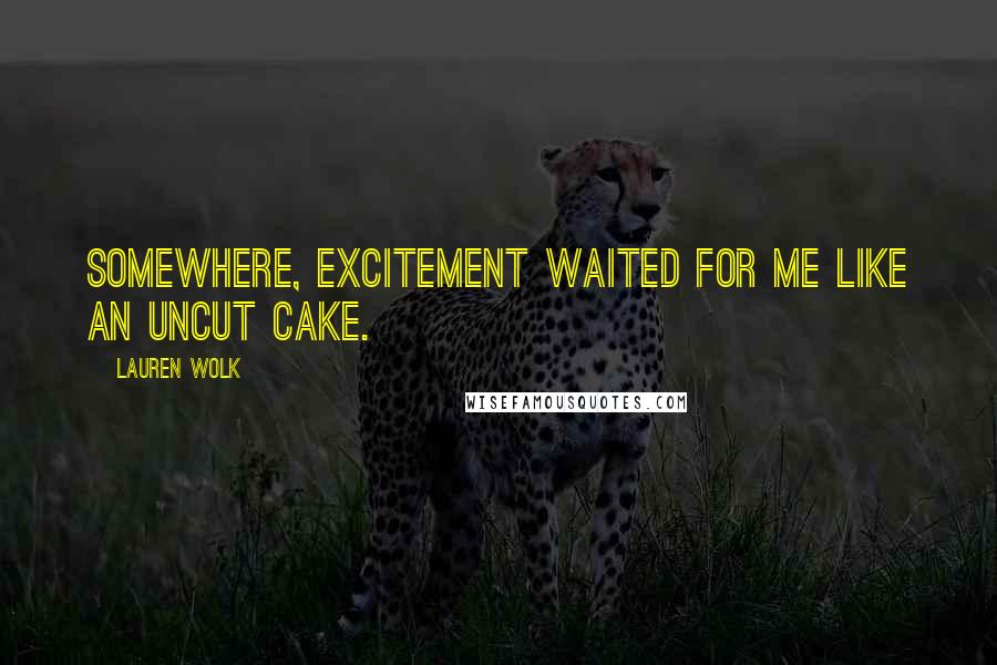 Lauren Wolk Quotes: Somewhere, excitement waited for me like an uncut cake.