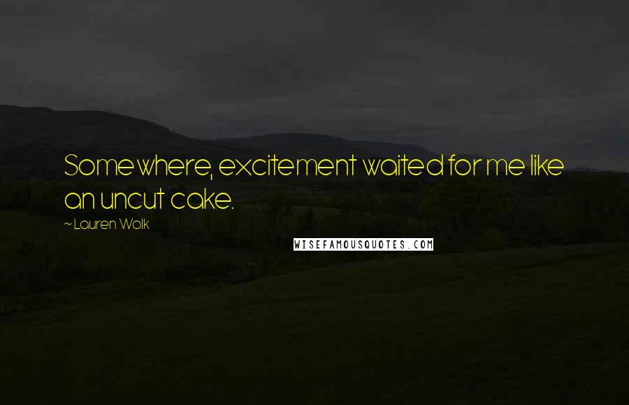 Lauren Wolk Quotes: Somewhere, excitement waited for me like an uncut cake.