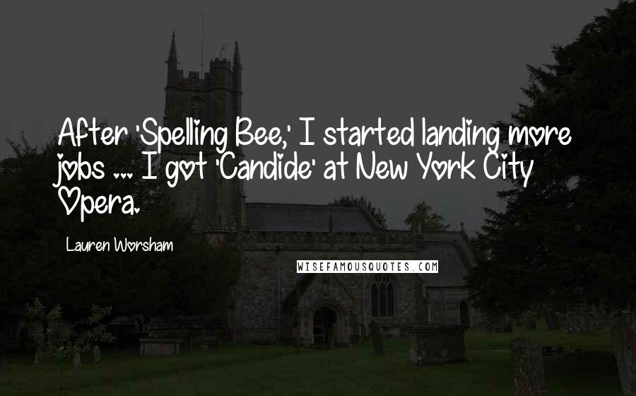 Lauren Worsham Quotes: After 'Spelling Bee,' I started landing more jobs ... I got 'Candide' at New York City Opera.