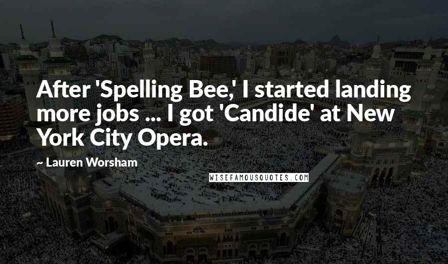 Lauren Worsham Quotes: After 'Spelling Bee,' I started landing more jobs ... I got 'Candide' at New York City Opera.