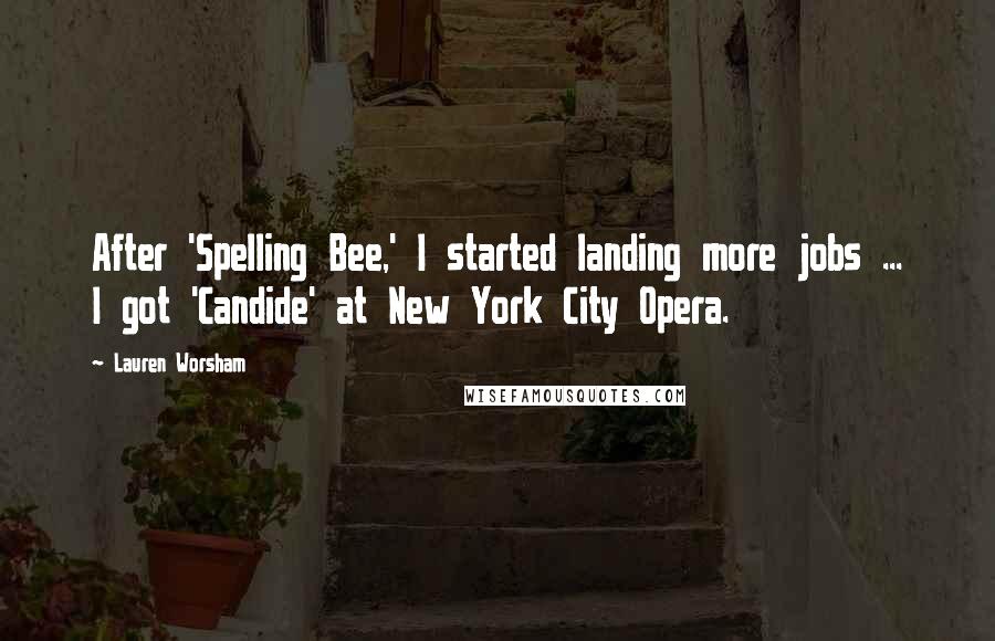 Lauren Worsham Quotes: After 'Spelling Bee,' I started landing more jobs ... I got 'Candide' at New York City Opera.