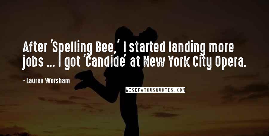 Lauren Worsham Quotes: After 'Spelling Bee,' I started landing more jobs ... I got 'Candide' at New York City Opera.