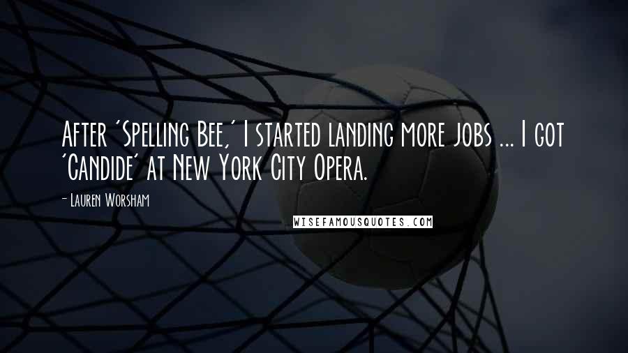 Lauren Worsham Quotes: After 'Spelling Bee,' I started landing more jobs ... I got 'Candide' at New York City Opera.