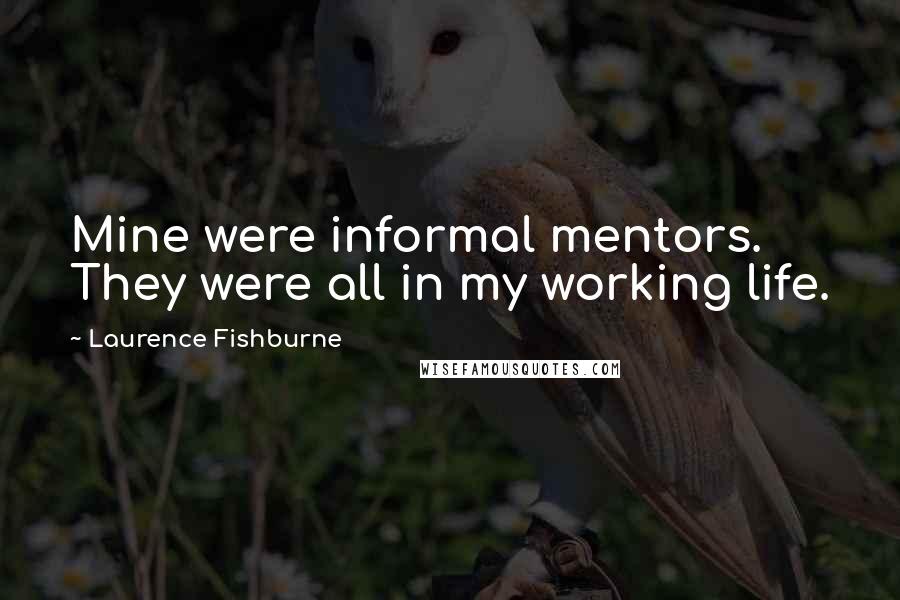 Laurence Fishburne Quotes: Mine were informal mentors. They were all in my working life.