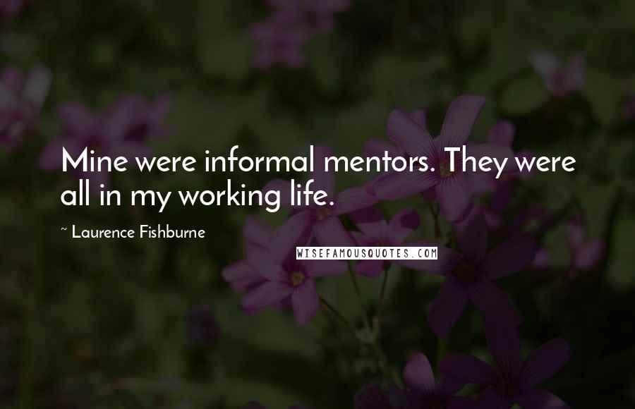 Laurence Fishburne Quotes: Mine were informal mentors. They were all in my working life.