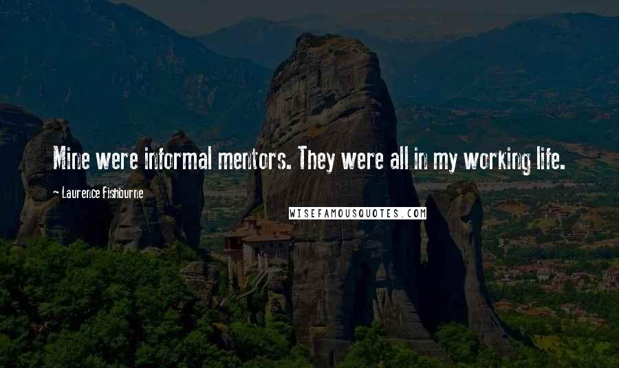 Laurence Fishburne Quotes: Mine were informal mentors. They were all in my working life.