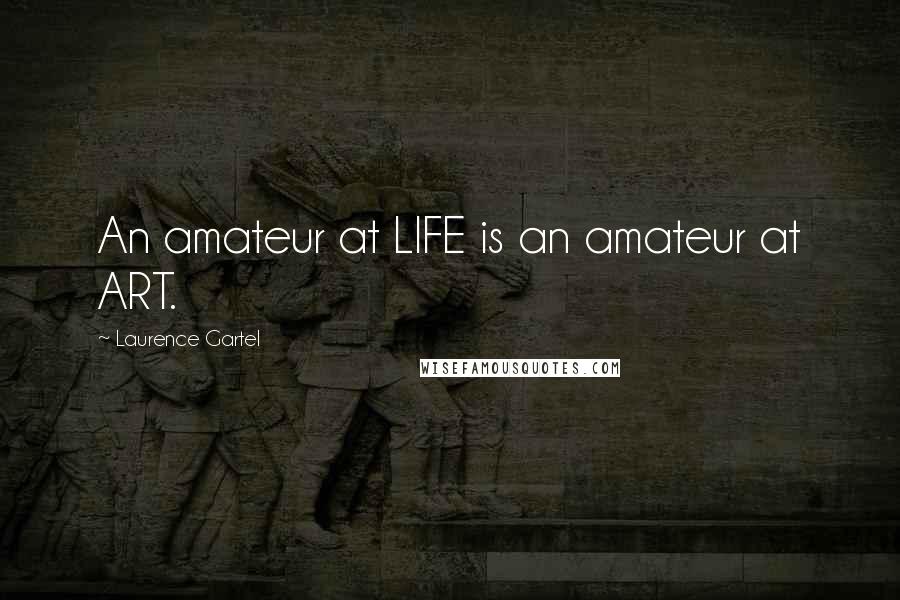 Laurence Gartel Quotes: An amateur at LIFE is an amateur at ART.