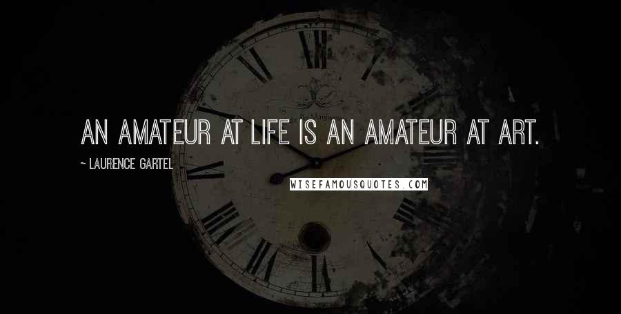 Laurence Gartel Quotes: An amateur at LIFE is an amateur at ART.