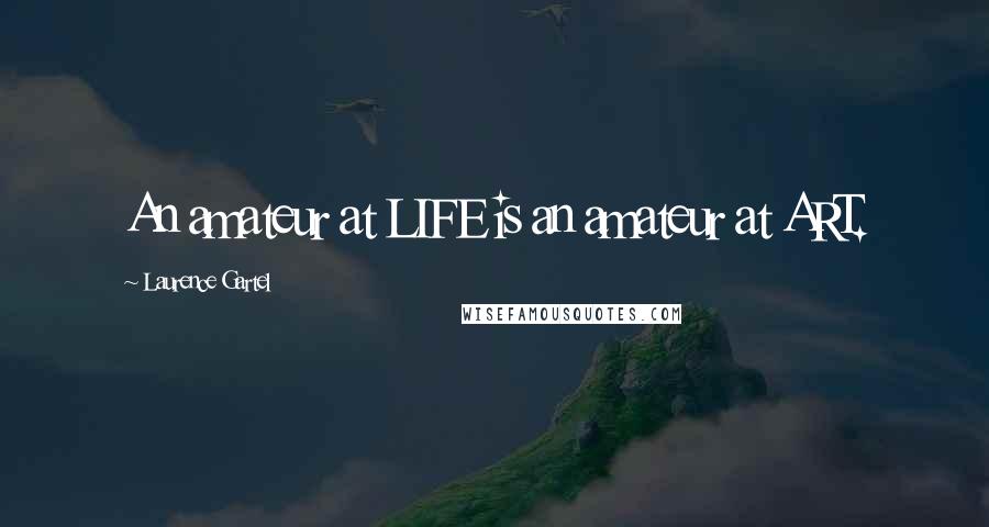 Laurence Gartel Quotes: An amateur at LIFE is an amateur at ART.