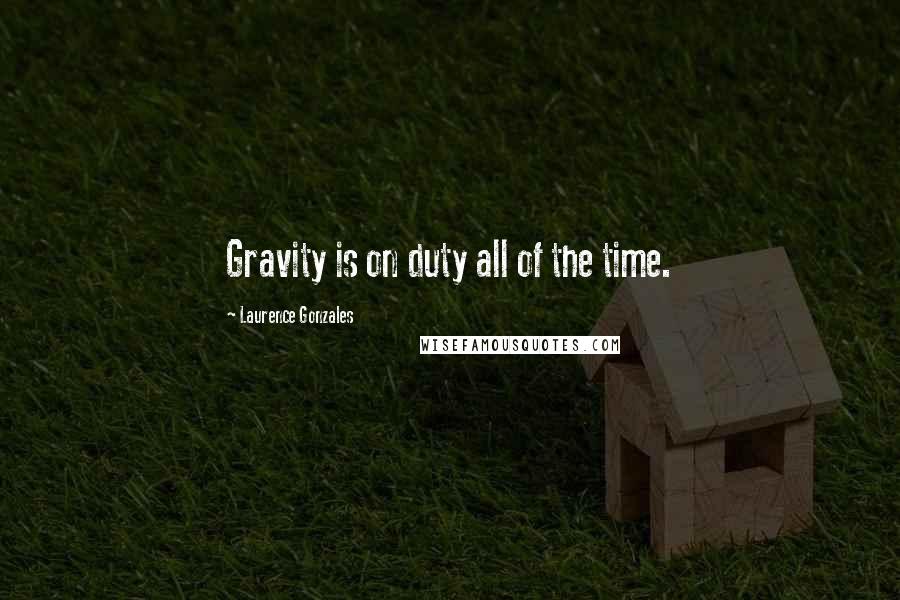 Laurence Gonzales Quotes: Gravity is on duty all of the time.