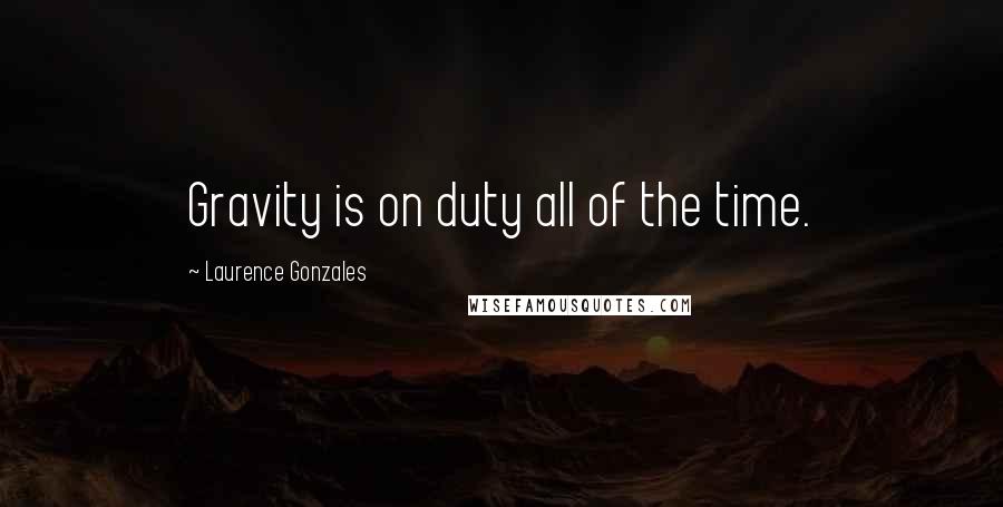 Laurence Gonzales Quotes: Gravity is on duty all of the time.