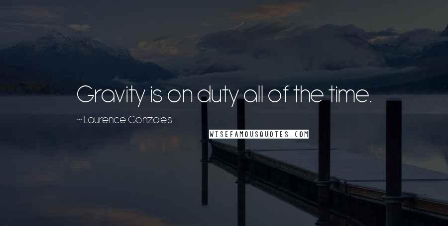 Laurence Gonzales Quotes: Gravity is on duty all of the time.