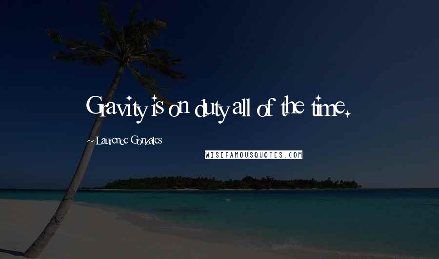 Laurence Gonzales Quotes: Gravity is on duty all of the time.