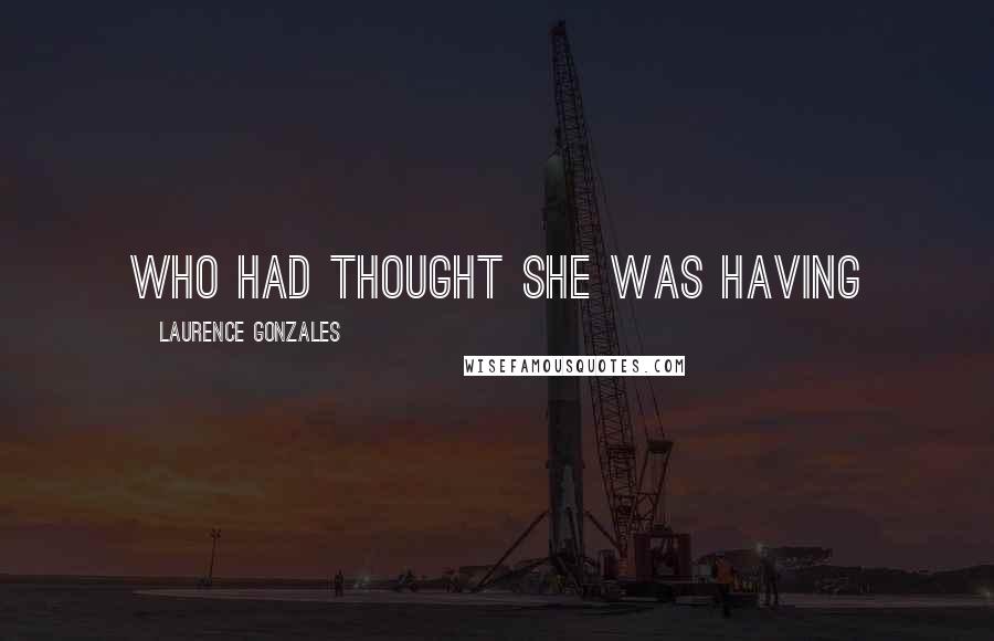 Laurence Gonzales Quotes: Who had thought she was having