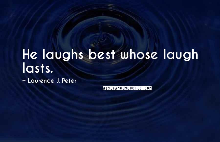 Laurence J. Peter Quotes: He laughs best whose laugh lasts.