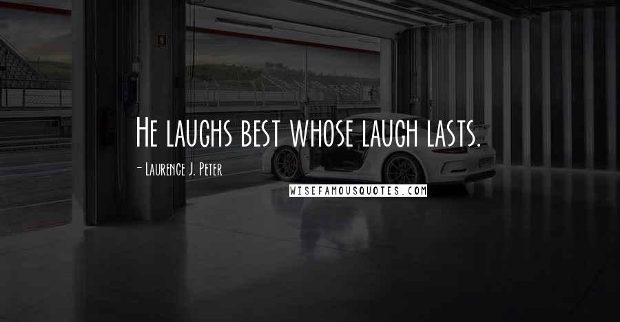 Laurence J. Peter Quotes: He laughs best whose laugh lasts.