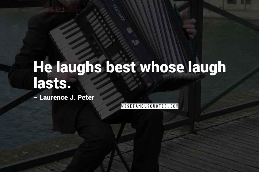 Laurence J. Peter Quotes: He laughs best whose laugh lasts.