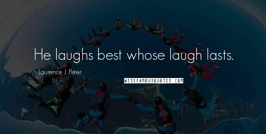 Laurence J. Peter Quotes: He laughs best whose laugh lasts.