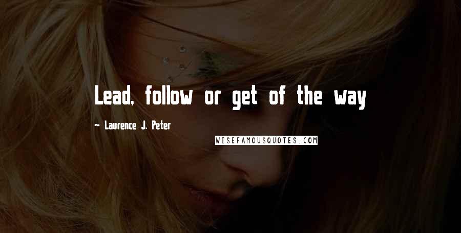 Laurence J. Peter Quotes: Lead, follow or get of the way