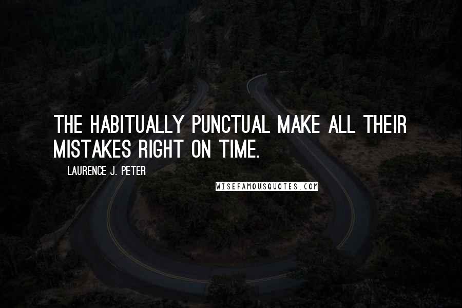 Laurence J. Peter Quotes: The habitually punctual make all their mistakes right on time.