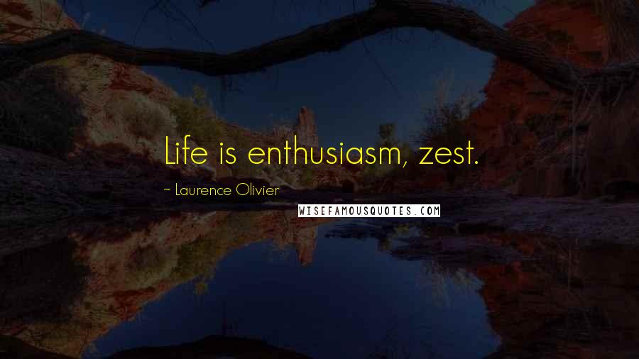 Laurence Olivier Quotes: Life is enthusiasm, zest.