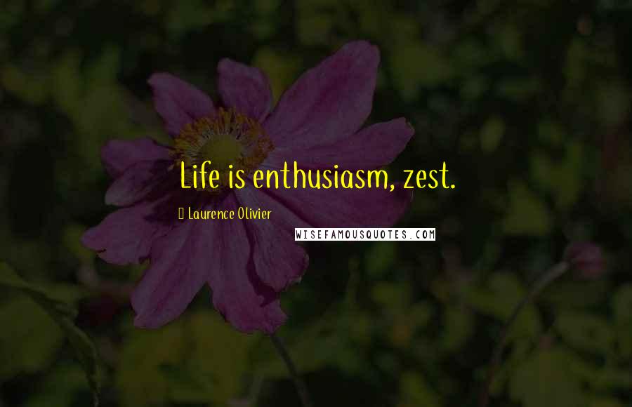 Laurence Olivier Quotes: Life is enthusiasm, zest.