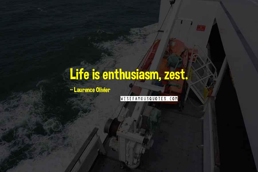 Laurence Olivier Quotes: Life is enthusiasm, zest.