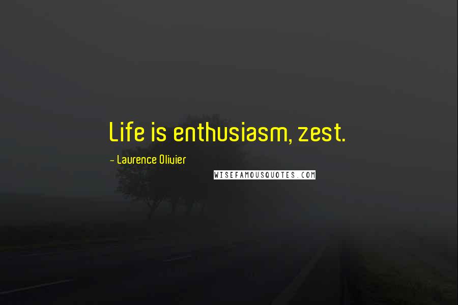Laurence Olivier Quotes: Life is enthusiasm, zest.