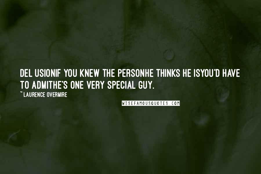 Laurence Overmire Quotes: Del UsionIf you knew the personHe thinks he isYou'd have to admitHe's one very special guy.