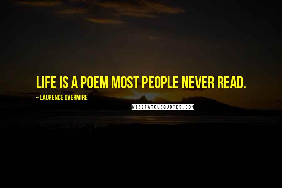 Laurence Overmire Quotes: Life is a poem most people never read.