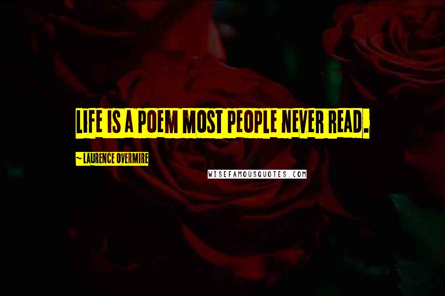 Laurence Overmire Quotes: Life is a poem most people never read.