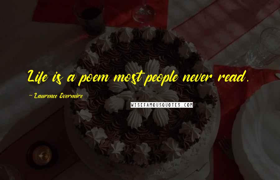 Laurence Overmire Quotes: Life is a poem most people never read.