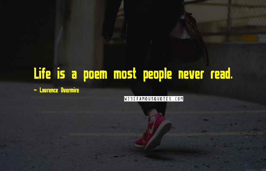 Laurence Overmire Quotes: Life is a poem most people never read.