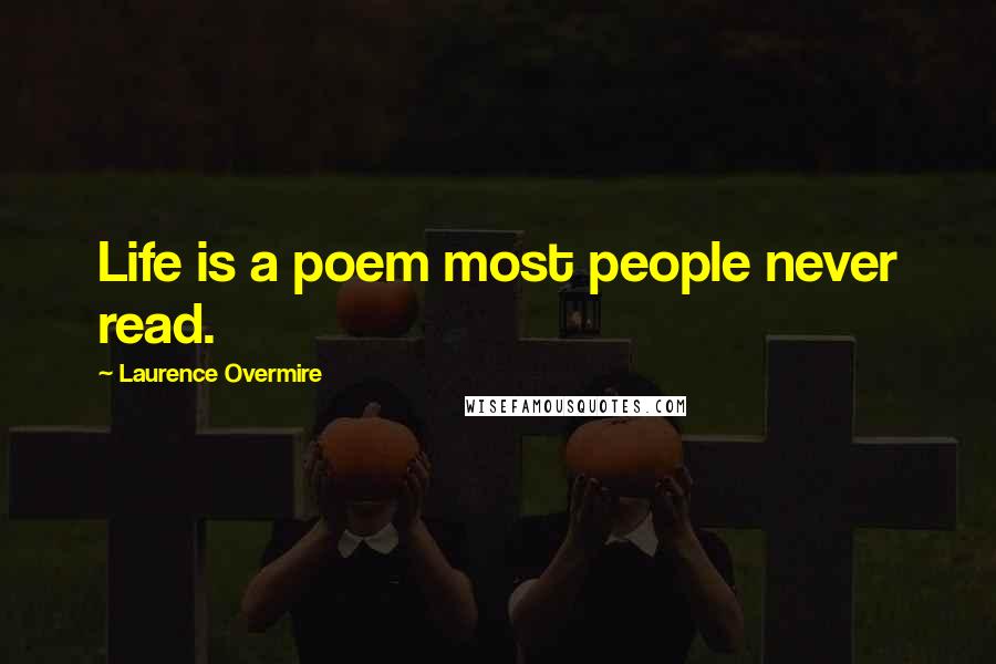 Laurence Overmire Quotes: Life is a poem most people never read.